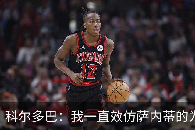 科尔多巴：我一直效仿萨内蒂的为人处事，我们的关系宛如初见