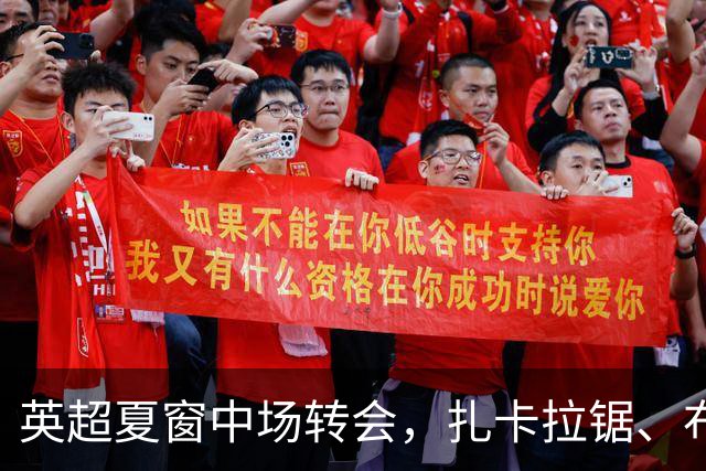 英超夏窗中场转会，扎卡拉锯、布阿迪天价争抢、吉马良斯毫无进展